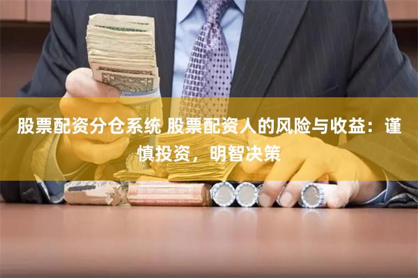 股票配资分仓系统 股票配资人的风险与收益：谨慎投资，明智决策